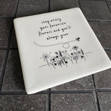 Quotable Square 10cm White Coaster for someone special;
Quote - 'Stay among your favourite flowers and you'll always grow'