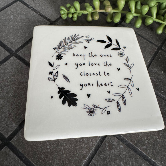 Quotable Square 10cm White Coaster for someone special;
Quote - 'keep the ones you love the closest to your heart'