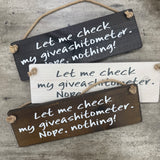 Made in the UK by Giggle Gift Co

Rectangular Wooden L29.5cm Hanging Sign
Quote - "Let me check my giveashitometer nope, nothing!"&nbsp;


*BEST SELLER*
