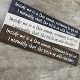 Made in the UK by The Giggle Gift co.
Long L59.5cm Wooden Hanging Plaque;
"Inside me is a thin woman, screaming to get out.&nbsp; I normally shut the bitch up with chocolate!"

*BEST SELLER*
