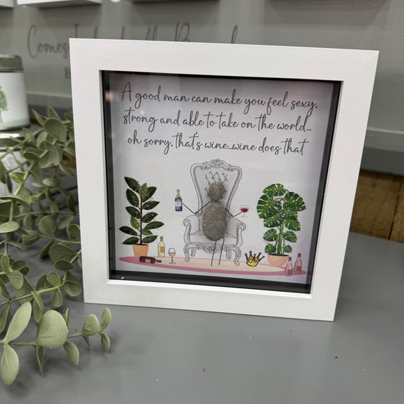 Framed Glitter Pebble Art - Midi White block square frame 17.5cm
Image - Pebble person sat on chair with a wine glass and bottle
Quote - 'A good man can make you feel sexy, strong and able to take on the world... oh sorry.  That's wine...wine does that