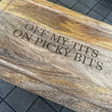 Wooden Chopping Board with laser engraved with a humorous popular quote rope handle to hang L40x25cm
Quote - OFF MY TITS ON PICKY BITS&nbsp;