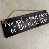 Wooden Hanging Sign - "I've got a bad case of the Fuck-its!"