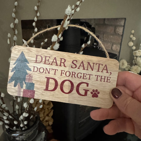 Hanging Christmas Wooden Dog Quotable sign 15x7cm
Quote - 'Dear Santa don't forget the DOG' in red text and a paw print with painted image of christmas tree & parcels