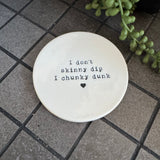 White glazed Ceramic Round Coaster 10cm with black text
Quote - 'I don't skinny dip I chunk dunk' with heart illustration
