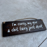 Wooden Hanging Sign - "I'm sorry, my give a shit fairy just died!"