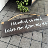 Wooden Hanging Sign - "I laughed so hard tears ran down my legs!"