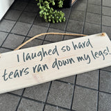 Wooden Hanging Sign - "I laughed so hard tears ran down my legs!"