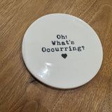 Ceramic Round Quotable Coaster - Oh! What's Occurring?