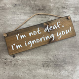 Wooden Hanging Sign - "I'm not deaf, I'm ignoring you!"
