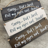 Made in the UK by Giggle Gift Co

Rectangular Wooden L29.5cm Hanging Sign
Quote - "Sorry... Did I just roll my eyes out loud?"&nbsp;