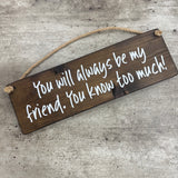 Wooden Hanging Sign - "You will always be my friend...."