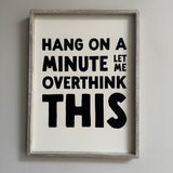 Quotable hanging wooden framed sign 40cm;
Quote in bold black text on white vinyl 'Hang on a minute let me overthink this'