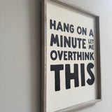 Quotable hanging wooden framed sign 40cm;
Quote in bold black text on white vinyl 'Hang on a minute let me overthink this'