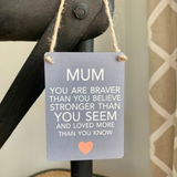 Mini Metal Hanging Signs - Mum you are braver then you believe....
