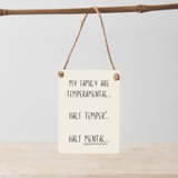 Mini Metal Hanging Sign 9x6.5cm with fun quote: "My family are Temperamental.... Half Temper... Half Mental...”