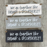 The Giggle Gift Co - Made in the UK Wooden Hanging Sign L29.5cm "We go together like Drunk & Disorderly!"