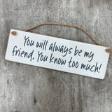 Wooden Hanging Sign - "You will always be my friend...."