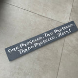 Long Wooden Hanging Sign - 'One Prosecco, Two Prosecco.. Floor!'