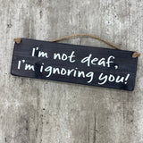 Wooden Hanging Sign - "I'm not deaf, I'm ignoring you!"