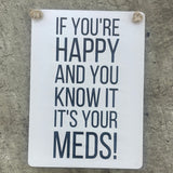 Mini Metal Hanging Sign 9cm with fun quote: "If you’re happy and you know it, it’s your meds!”