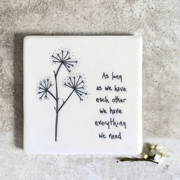 East of India square coaster 171 -Quotable Coaster for someone special; 'As long as we have each other we have everything we need'