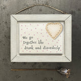 East of India landscape wooden hanging quotable plaque; We go together like drunk & disorderly 11x9cm