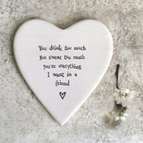 East of India heart shaped coaster 128 -Friends Quotable Coaster; "You drink too much, You swear too much, You're everything I want in a friend".