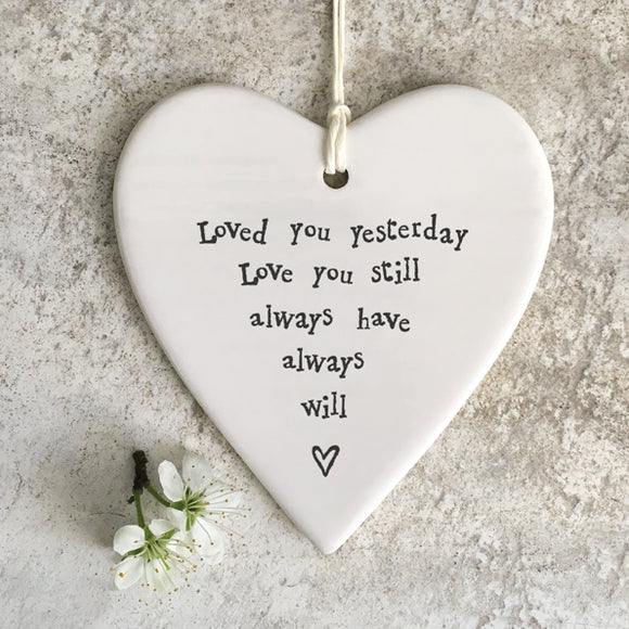 East of India Hanging Porcelain Heart with a meaningful quotes; ' Loved you yesterday, Love you still, always have, always will' 4191