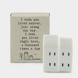 East of India quotable matchbox collection Porcelain House presented in a small matchbox with the words; 'I wish you lived nearer just along the way. I wish you lived right here, a thousands times a day'