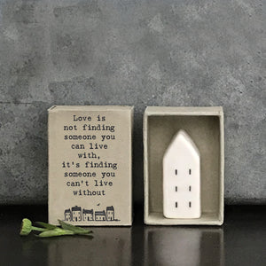 East of India quotable matchbox collection Porcelain House presented in a small matchbox with the words; 'Love is not finding someone you can live with, it's finding someone you can't live without'