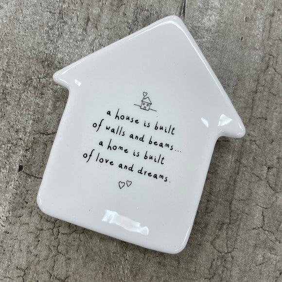 Ceramic House shaped Trinket Dish with loving quote: 'A house is built of walls and beams, a home is built of love and dreams' Send with Love House gift boxed