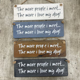 Made in the UK by Giggle Gift Co. Wooden Hanging Sign L29.5cm; The more people I meet... The more I love my dog!