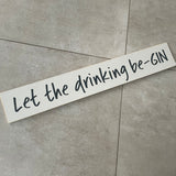 Long Wooden Hanging Sign - 'Let the drinking be-GIN'