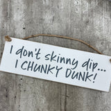Wooden Hanging Sign - "I don't skinny dip... I chunky dunk!"