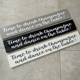 Long Wooden Hanging Plaque;  Time to drink champagne and dance on the table!   Made in the UK by The Giggle Gift co.