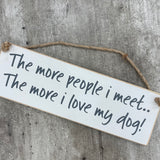 Wooden Hanging Sign - "The more people I meet, the more I love my dog!"