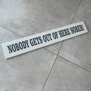 Long Wooden Hanging Plaque  - Nobody Gets Out of Here Sober!  Made in the UK by The Giggle Gift co.
