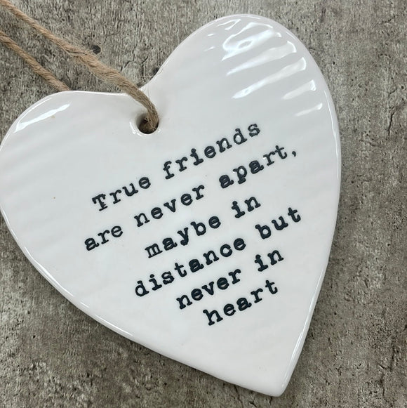 White ceramic hanging heart 10cm with a friendship quote; 'True friends are never apart, maybe in distance but never in heart'