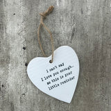 White ceramic hanging heart 10cm with a loving quote; "I can't say I love you enough...so this is your little reminder"