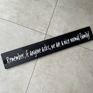 Long Wooden Hanging Sign - 'Remember..nice normal family!'